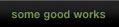 some good works